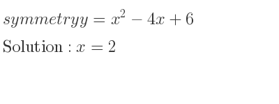 The symmetry y=x^2-4x+6 is x=2